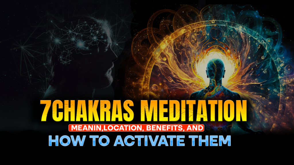 7 Chakras Meditation: Meaning, Locations, Benefits, and How to Activate Them